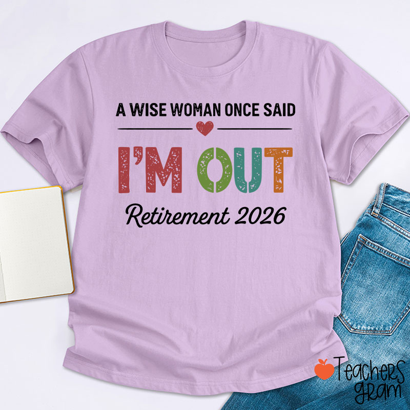 Personalized A Wise Woman Once Said I'm Out Retirement Teacher T-Shirt