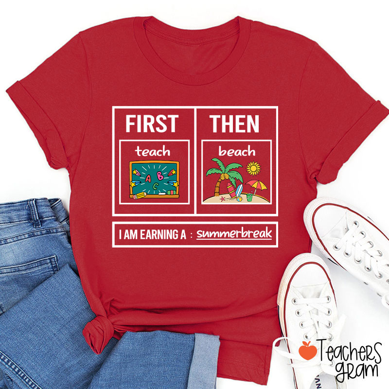 First Teach Then Beach I Am Earning A Summerbreak Teacher T-Shirt