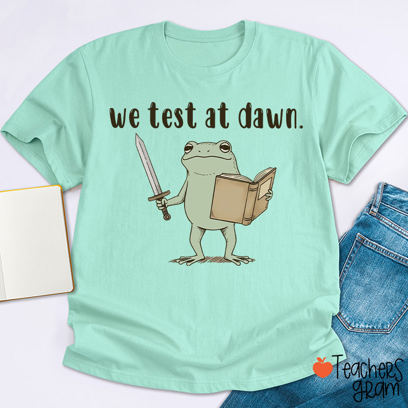 We Test At Dawn Teacher T-Shirt