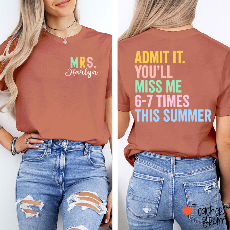 Personalized Name Admit It You'll Miss Me Six Seven Times This Summer Teacher Two Sided T-Shirt