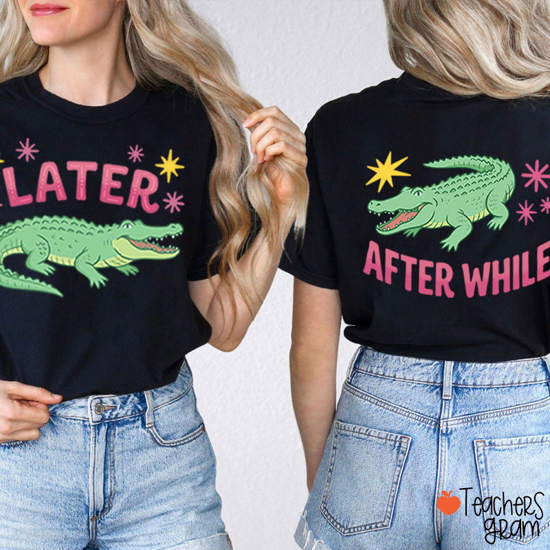 Later After While Gator Teacher Two Sided T-Shirt