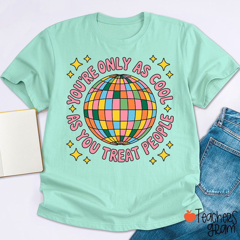 You're Only As Cool As You Treat People Teacher T-Shirt