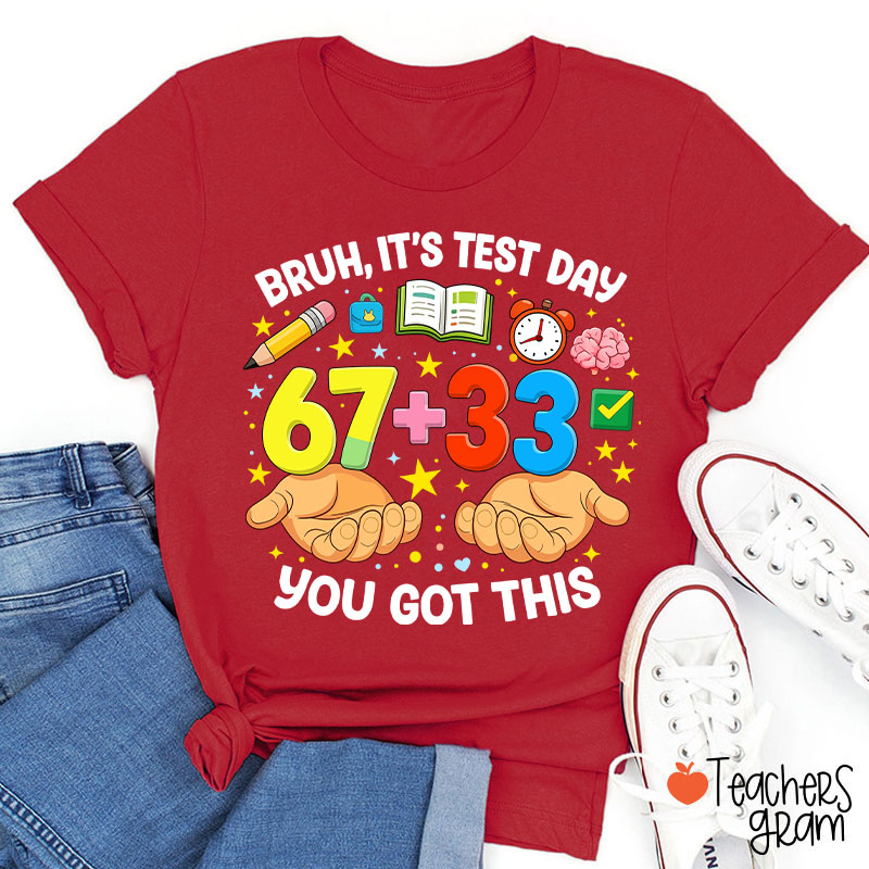 Bruh It's Test Day 67+33 You Got This Teacher T-Shirt