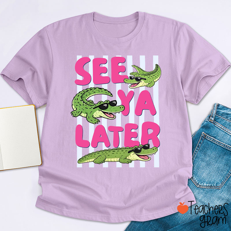 See Ya Later Alligator Teacher T-Shirt