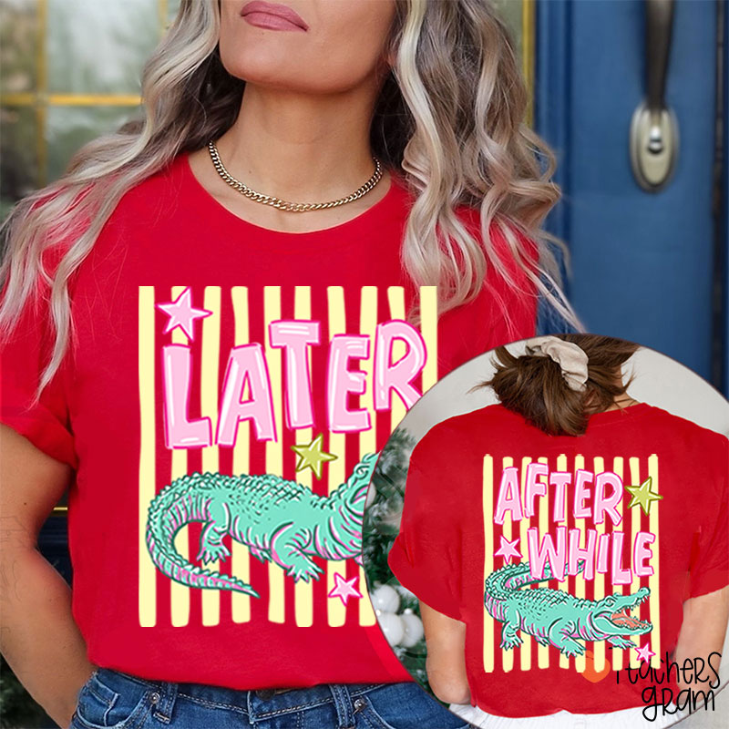 Later Gator After While Crocodile Summer Teacher Two Sided T-Shirt