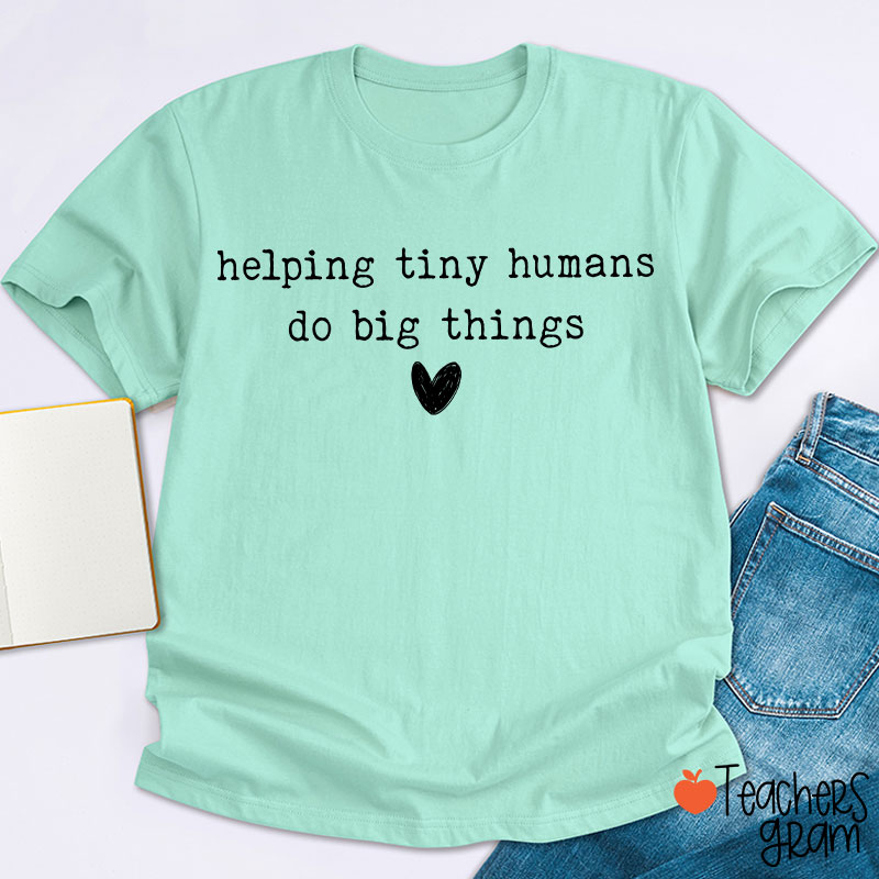 Helping Tiny Humans Do Big Things Inspirational Teacher T-Shirt