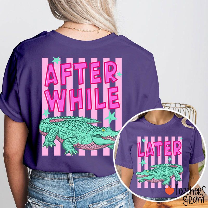 Later Gator After While Crocodile Teacher Two Sided T-Shirt