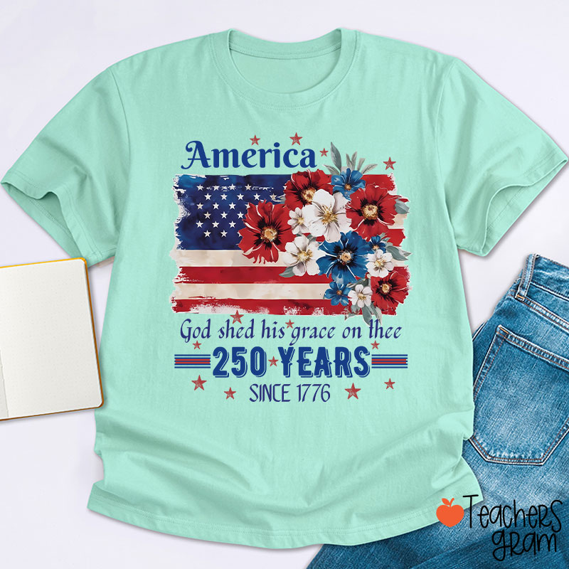 America God Shed His Grace On Thee 250 Years Since 1776 Teacher T-Shirt