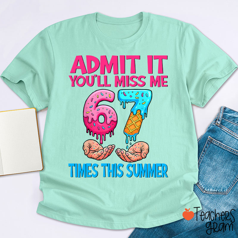 Admit It You'll Miss Me 67 Times This Summer Teacher T-Shirt