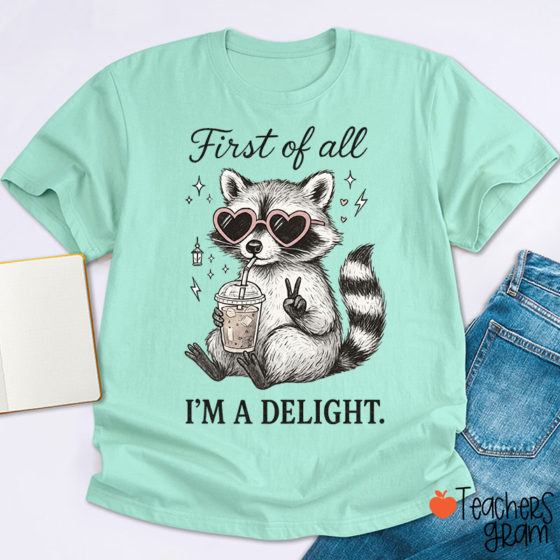 First Of All I Am A Delight Teacher T-Shirt