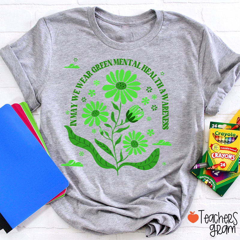 In May We Wear Green For Mental Health Awareness Teacher T-Shirt