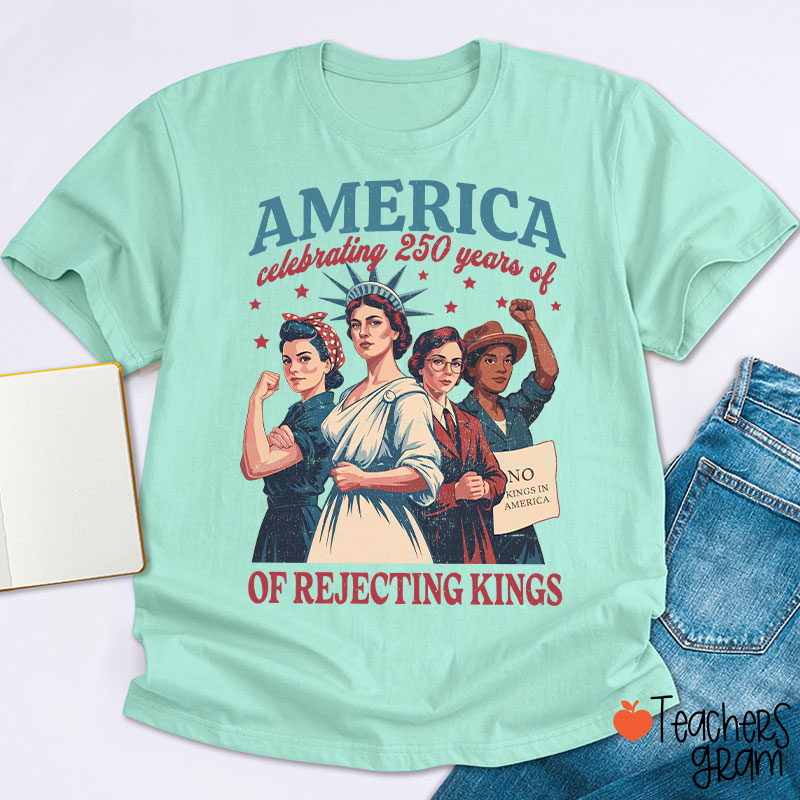 America Celebrating 250 Years Of Rejecting Kings Teacher T-Shirt