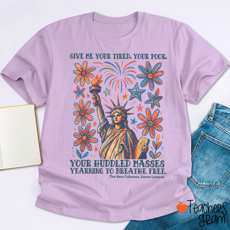 Give Me Your Tired Your Poor Your Huddled Masses Yearning To Breathe Free Teacher T-Shirt