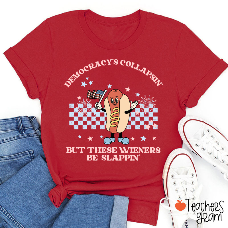 Democracy's Collapsin' But These Weiners Be Slappin' Teacher T-Shirt