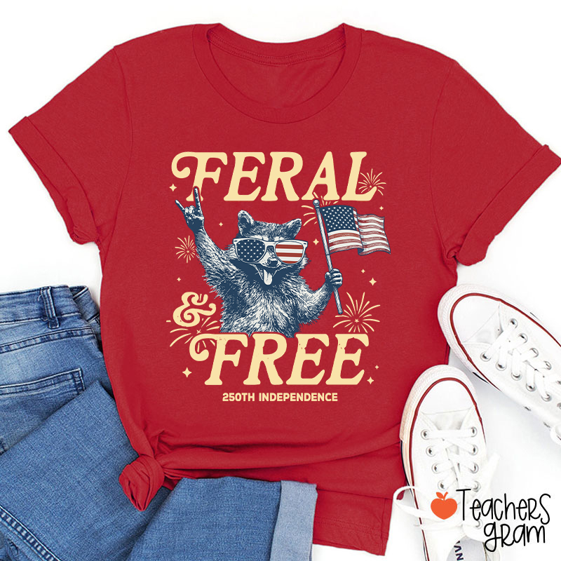 Feral And Free 250th Independence Teacher T-Shirt