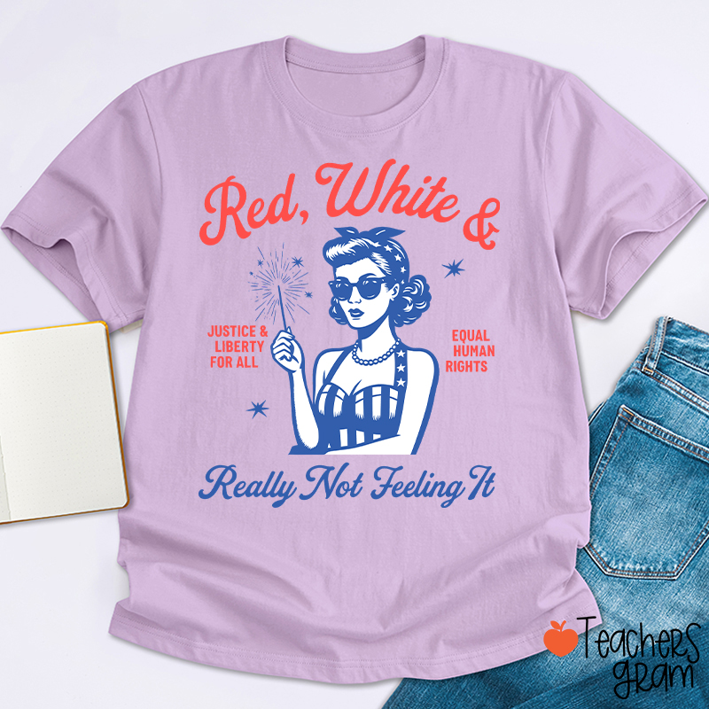 Red White Justice And Liberty Really Not Feeling It Teacher T-Shirt