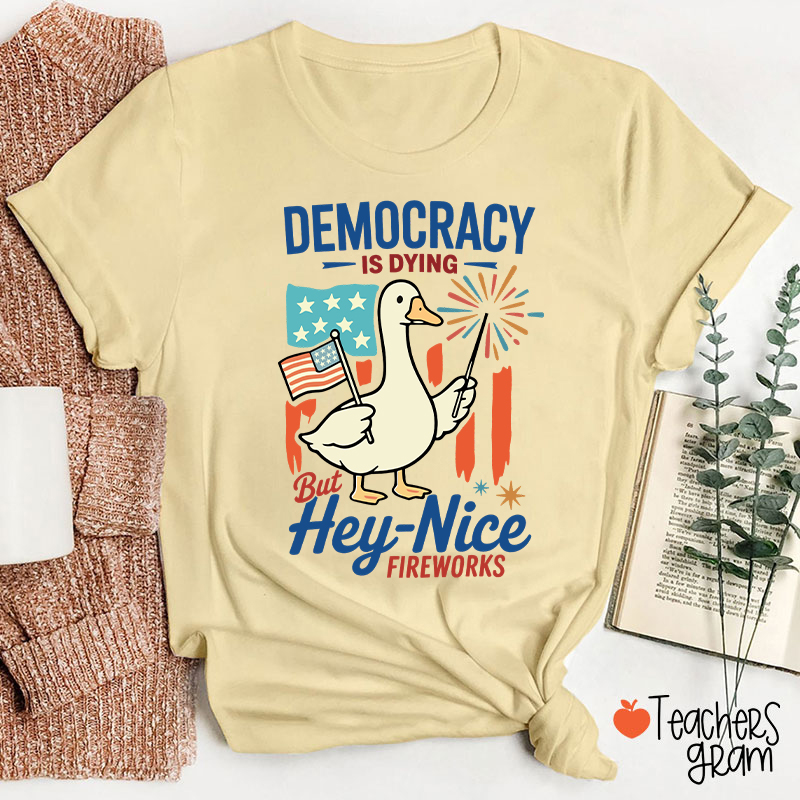 Democracy Is Dying But Hey-Nice Fireworks Teacher T-Shirt