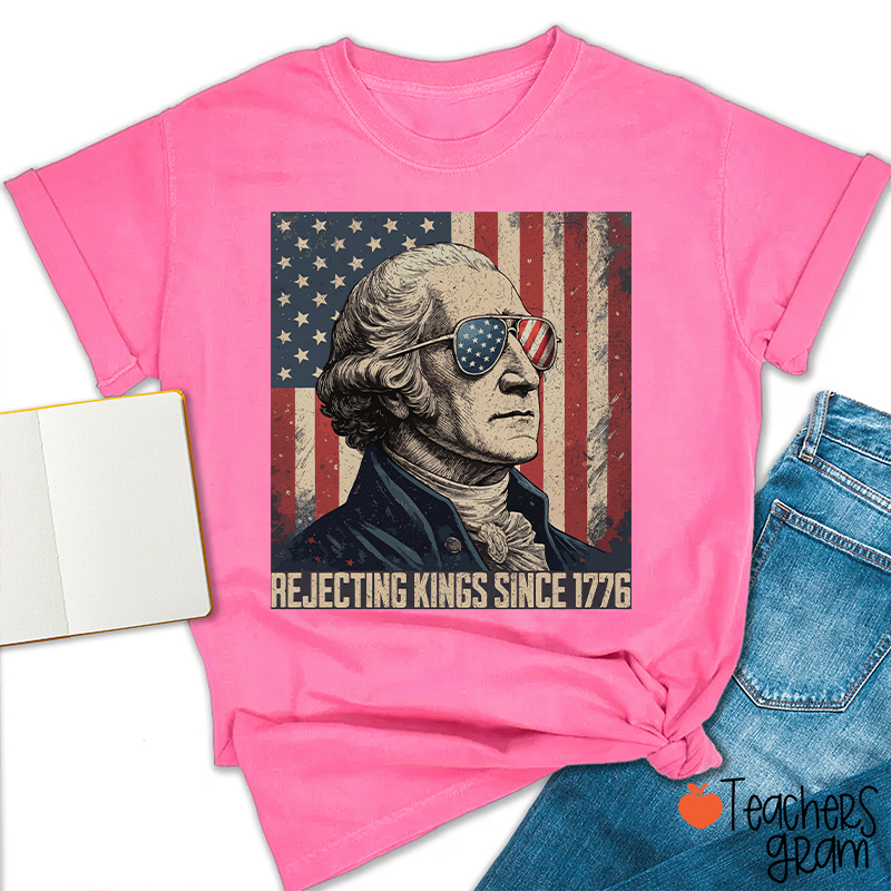 Rejecting Kings Since 1776 Teacher T-Shirt