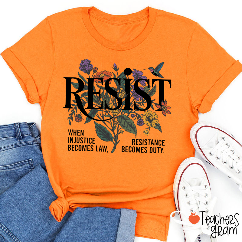 Resist When Injustice Becomes Law Resistance Becomes Duty Teacher T-Shirt