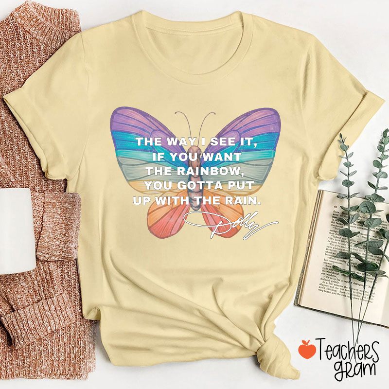 If You Want The Rainbow You Gotta Put Up With The Rain Dolly Teacher T‑Shirt