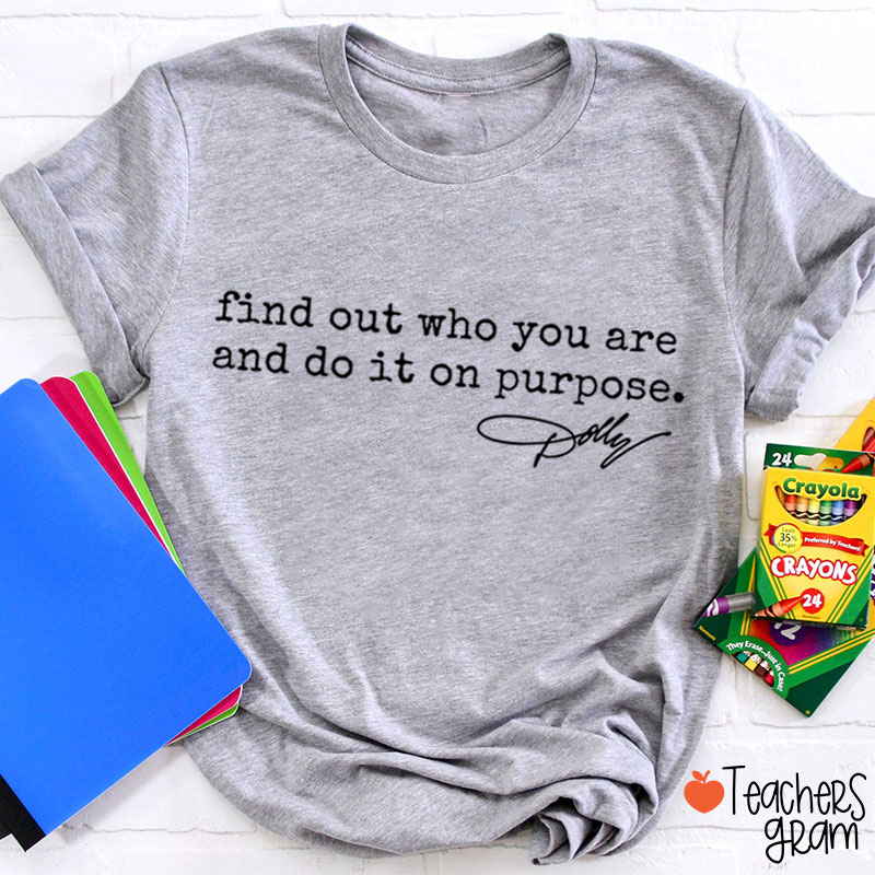Find Out Who You Are And Do It On Purpose Dolly Signature Teacher T‑Shirt