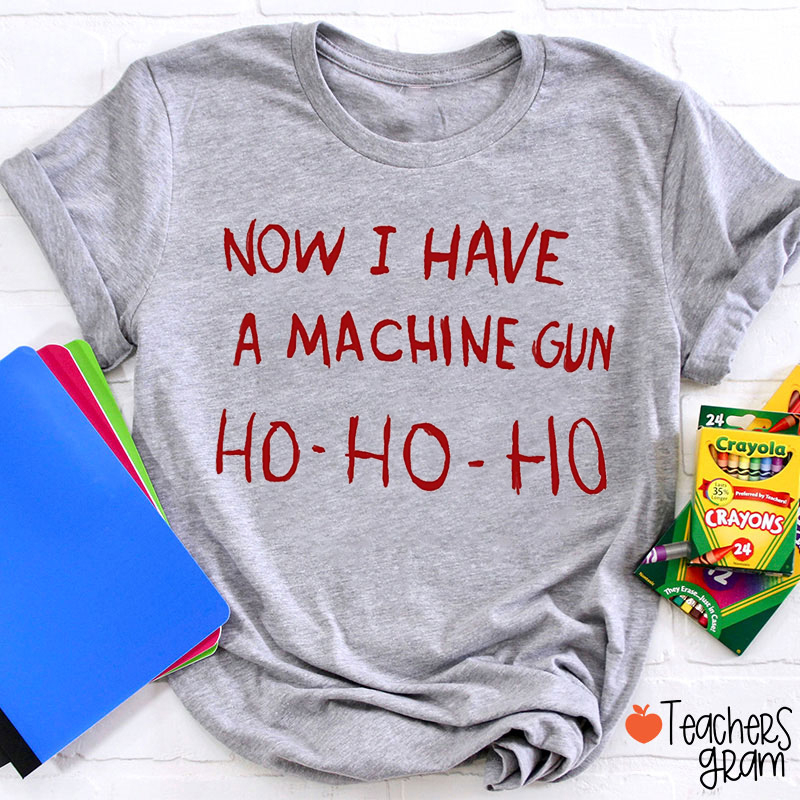 Now I Have A Machine Gun Ho-Ho-Ho Teacher T-Shirt