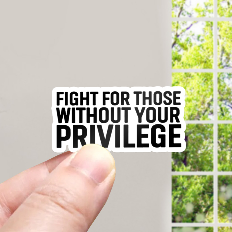 Fight for Those Without Your Privilege Teacher Stickers