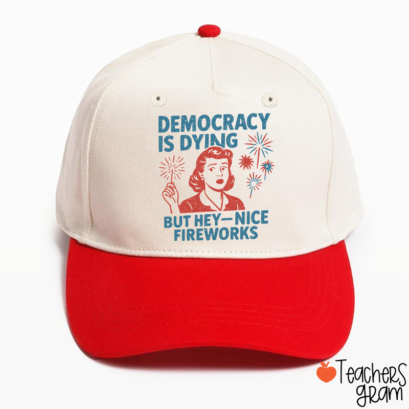 Democracy Is Dying But Hey-Nice Fireworks Teacher Baseball Cap