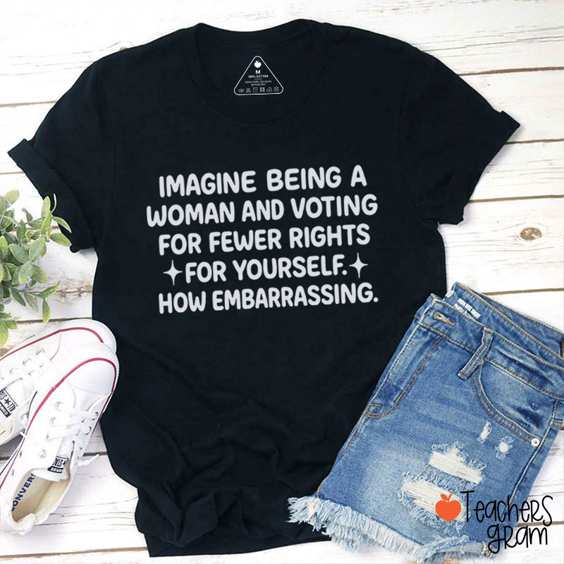 Imagine Being A Woman Teacher T-Shirt