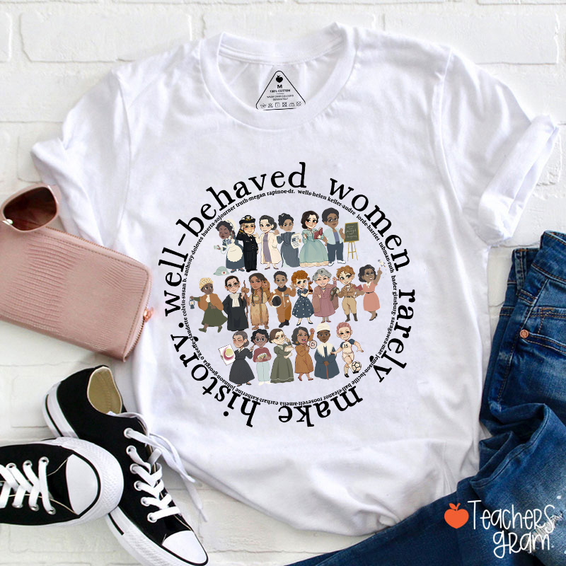 Well Behaved Women Rarely History Teacher T-Shirt