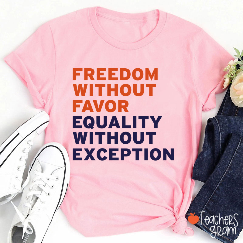 Freedom Without Favor Equality Without Exception Teacher T-Shirt