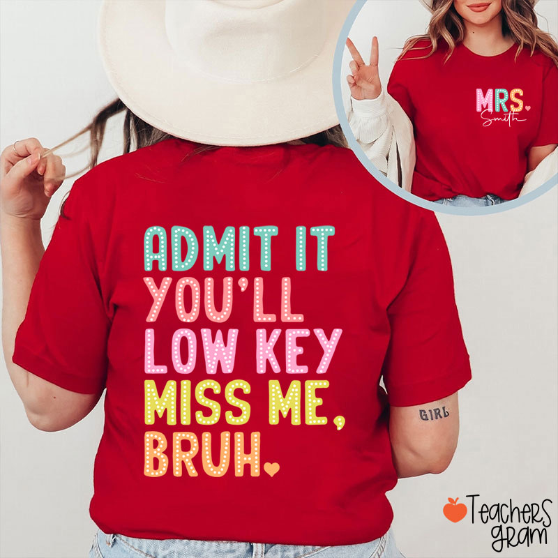 Personalized Name Bruh Admit It You'll Low Key Miss Me Last Day Teacher Two Sided T-Shirt