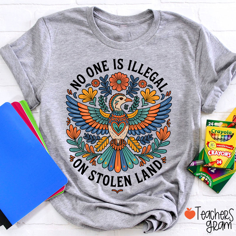 No One Is Illegal On Stolen Land Teacher T-Shirt