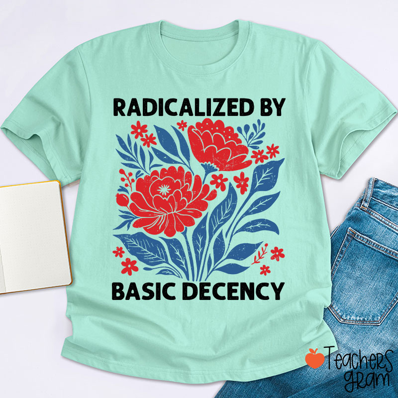 Radicalized By Basic Decency Teacher T-Shirt