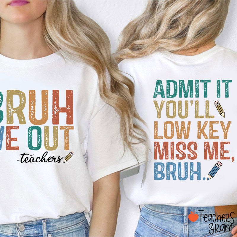 Bruh We Out You'll Low Key Miss Me Teacher Two Sided T-Shirt