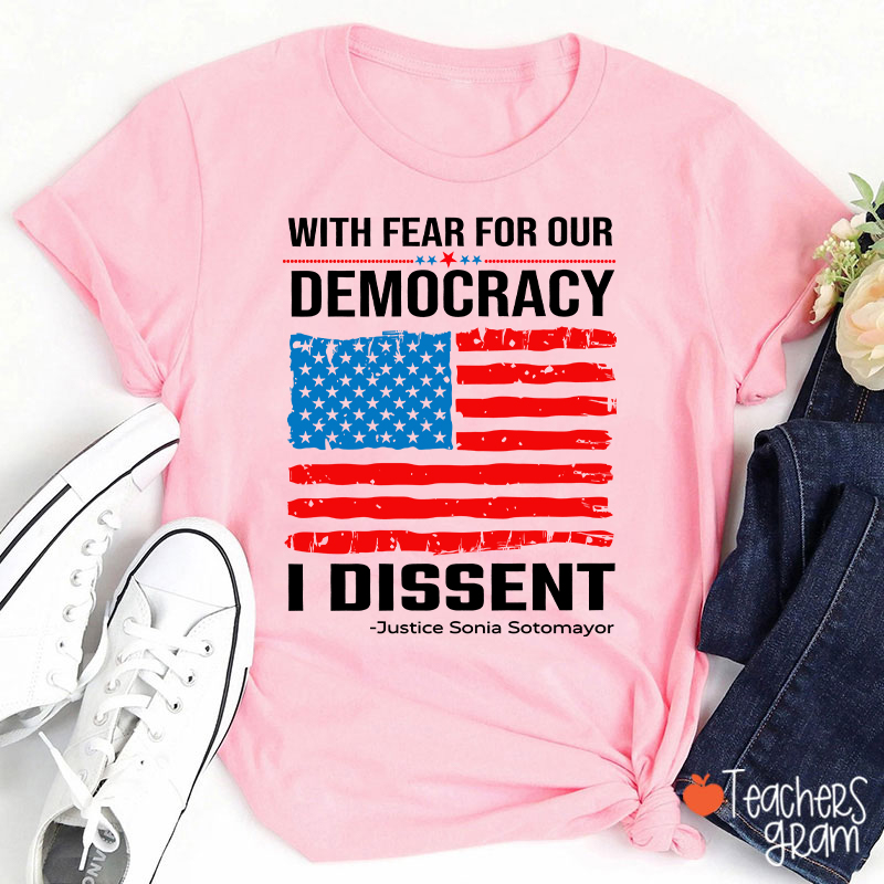 With Fear For Our Democracy I Dissent Teacher T-Shirt