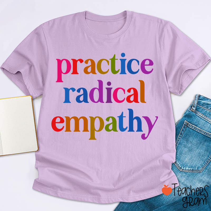 Practice Radical Empathy Teacher T-Shirt