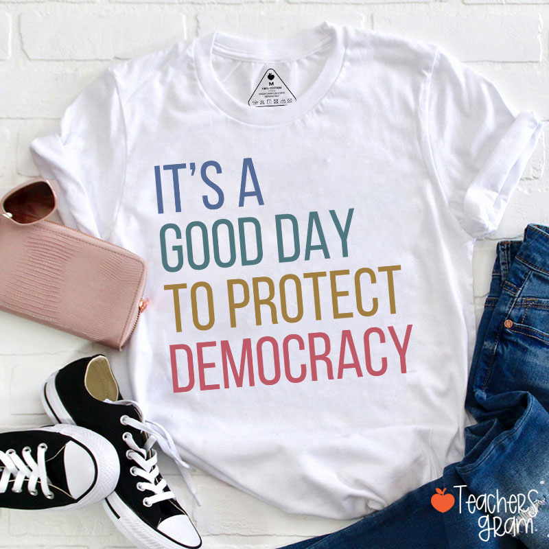 It's A Good Day To Protect Democracy Teacher T-Shirt