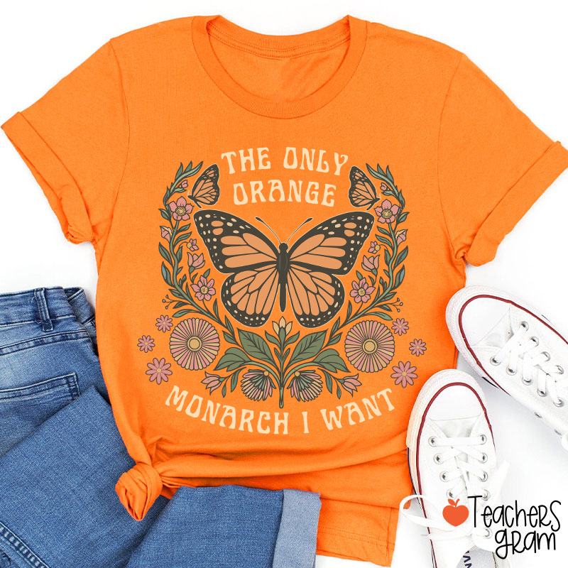 The Only Orange Monarch I Want Teacher T-Shirt