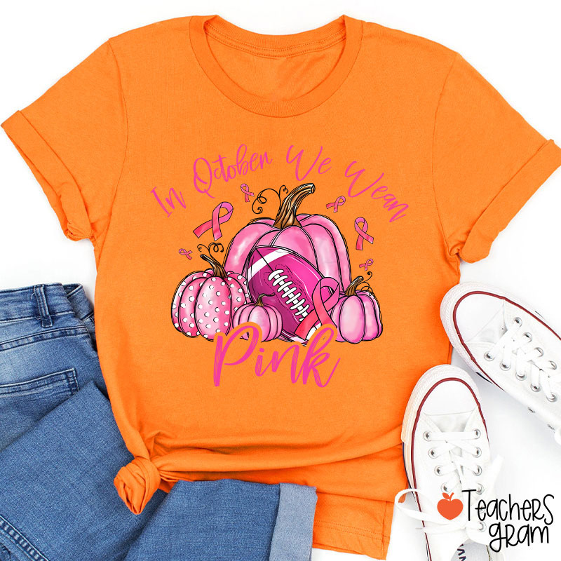 In October We Wear Pink Pumpkins Teacher T-Shirt