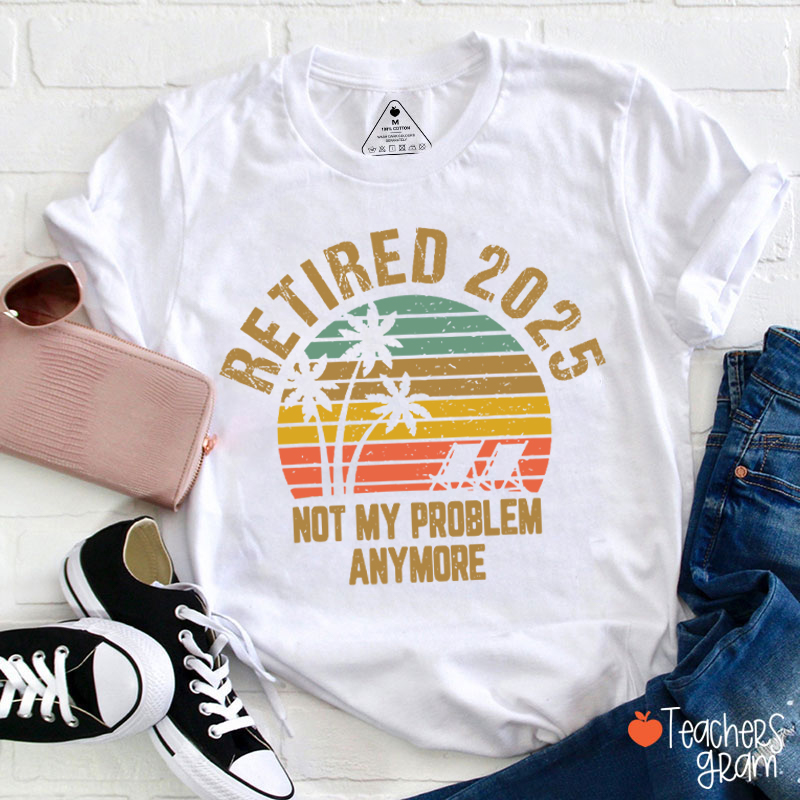 Personalized Retired Not My Problem Anymore Teacher T-Shirt