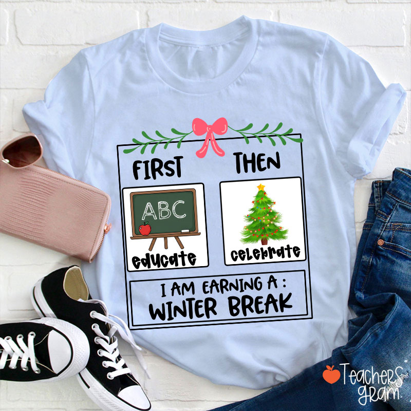 First Educate Then Celebrate I Am Earning A Winter Break Teacher T-Shirt
