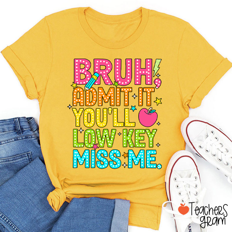 Bruh Admit It You'll Low Key Miss Me Last Day Teacher T-Shirt