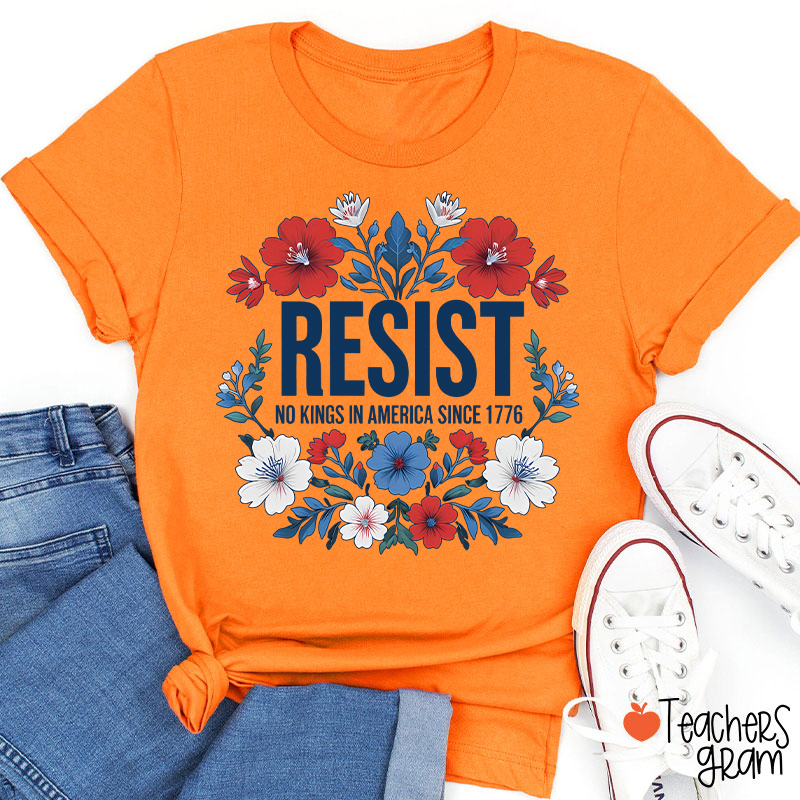 Resist No Kings In America Since 1776 Teacher T-Shirt