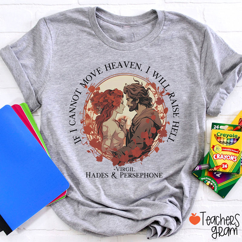 If I Cannot Move Heaven I Will Raise Hell Teacher T-Shirt