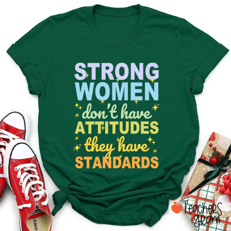 Strong Women Don't Have Attitudes They Have Standards Teacher T-Shirt
