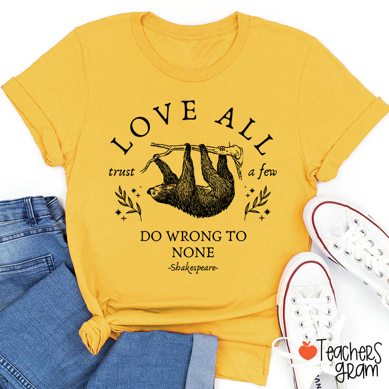 Love All Trust A Few Do Wrong To None Teacher T-Shirt