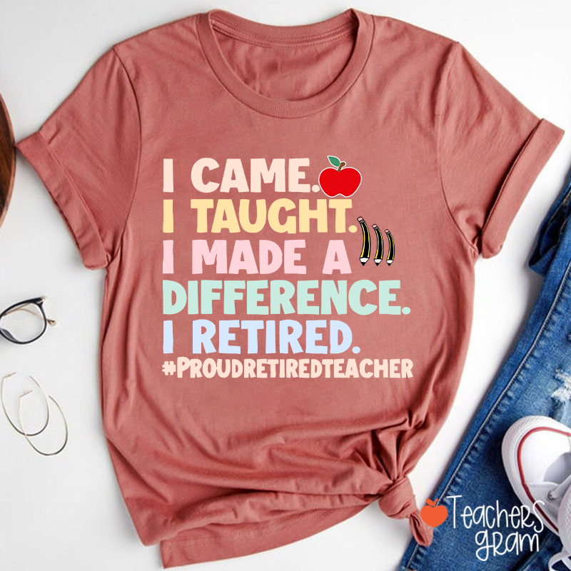 I Came I Taught I Made A Difference I Retired Teacher T-Shirt