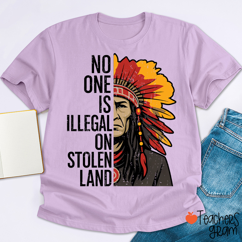 No One Is Illegal On Stolen Land Teacher T-Shirt