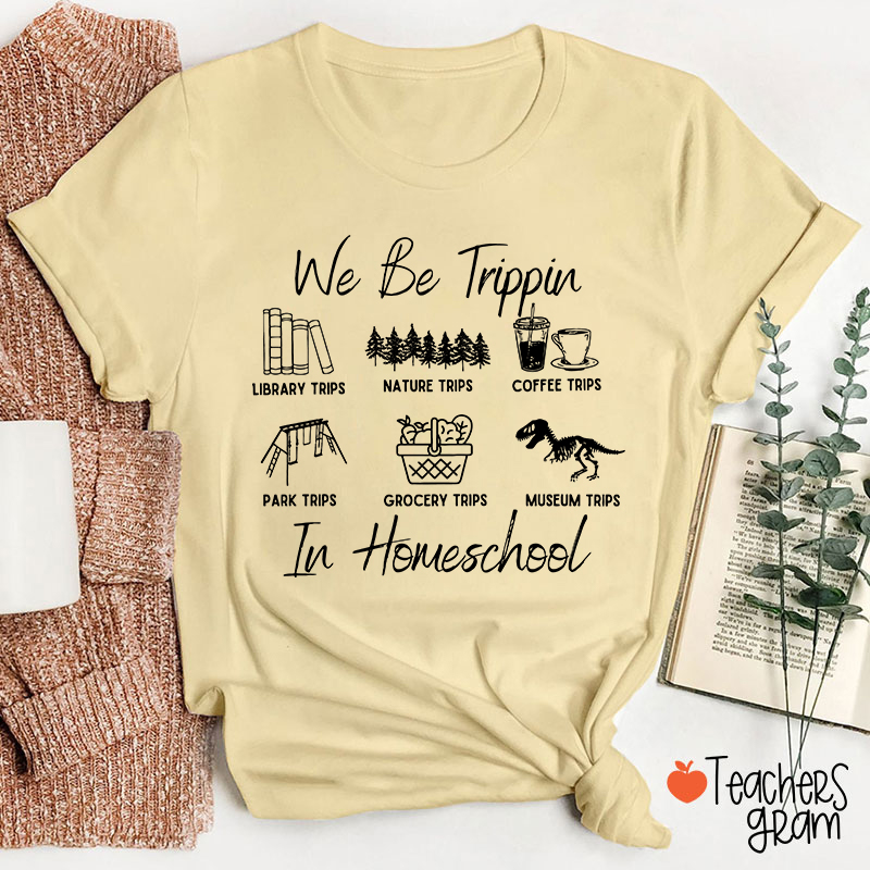 We Be Trippin In Homeschool Teacher T-Shirt